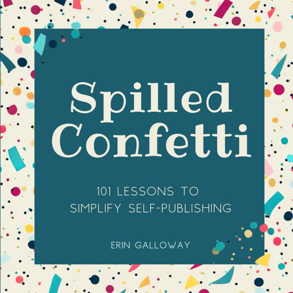 Spilled Confetti - 101 Lessons to Simplify Self-Publishing: Unique Bookish Gift for Aspiring Authors & Young Writers