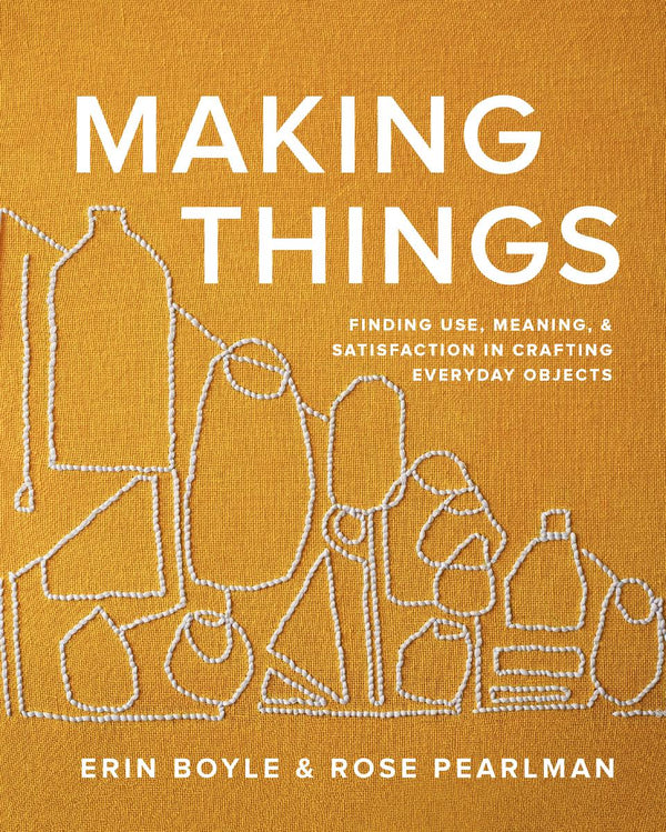 Making Things: Finding Use, Meaning, and Satisfaction in Crafting Everyday Objects