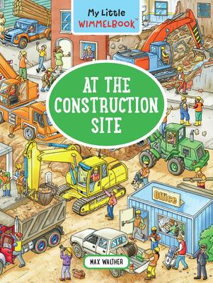 My Little Wimmelbook--At The Construction Site: A Look-And-Find Book (Kids Tell The Story)