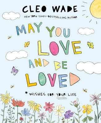 May You Love and Be Loved: Wishes for Your Life by Wade, Cleo