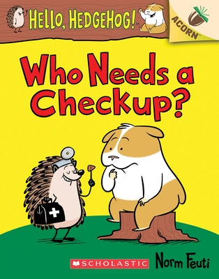 Who Needs a Checkup?: An Acorn Book (Hello, Hedgehog #3): Volume 3 by Feuti, Norm
