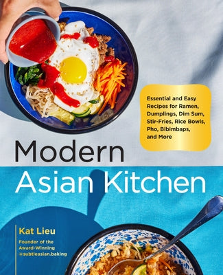 Modern Asian Kitchen: Essential and Easy Recipes for Ramen, Dumplings, Dim Sum, Stir-Fries, Rice Bowls, Pho, Bibimbaps, and More by Lieu, Kat