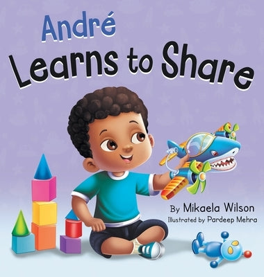 André Learns to Share: A Story About the Benefits of Sharing for Kids Ages 2-8 by Wilson, Mikaela