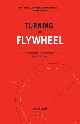 Turning the Flywheel: A Monograph to Accompany Good to Great by Collins, Jim