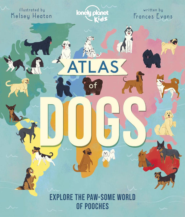 Lonely Planet Kids Atlas of Dogs 1 1st Ed.