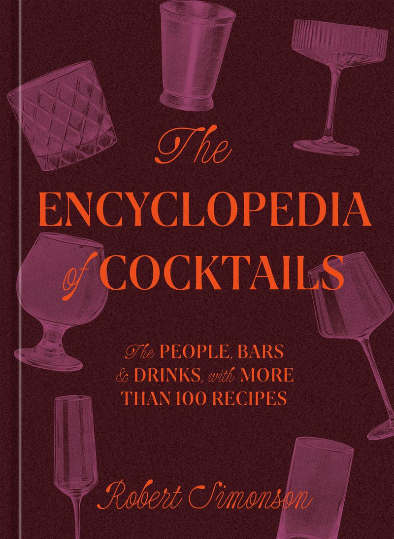 Encyclopedia Of Cocktails: The People, Bars & Drinks, With More Than 100 Recipes