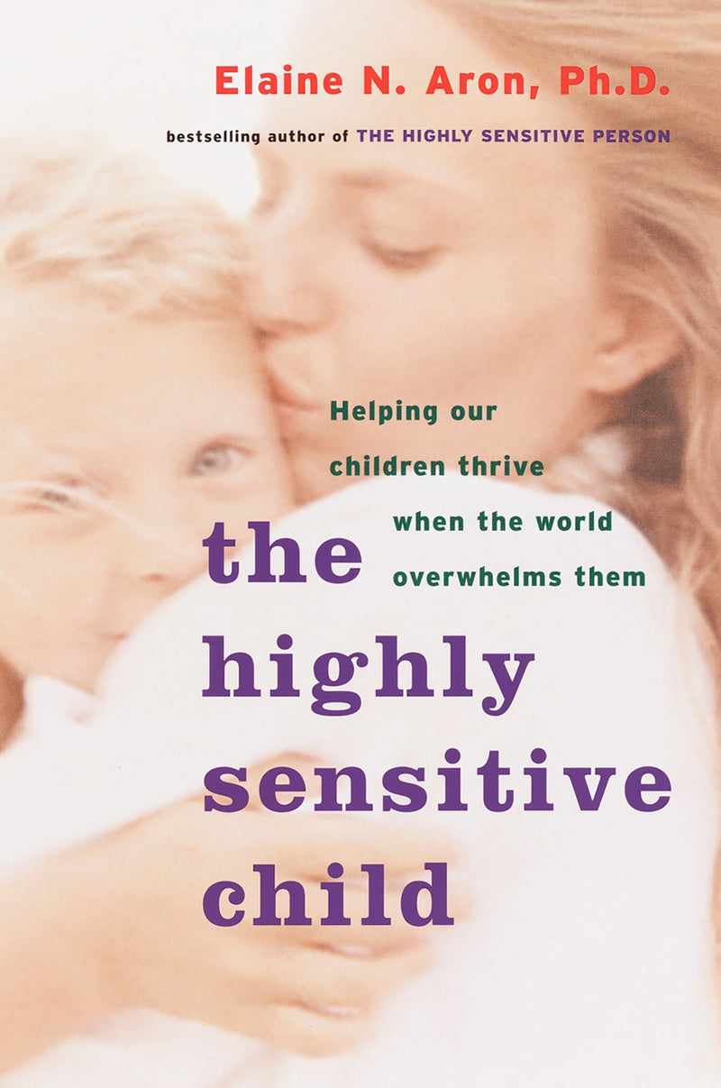 The Highly Sensitive Child: Helping Our Children Thrive When the World Overwhelms Them