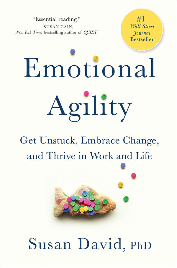 Emotional Agility: Get Unstuck, Embrace Change, and Thrive in Work and Life