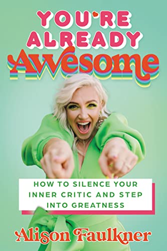 You're Already Awesome: How to Silence Your Inner Critic and Step Into Greatness