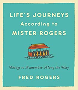 Life's Journeys According to Mister Rogers: Things to Remember Along the Way