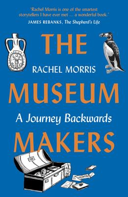 The Museum Makers: A Journey Backwards - From Old Boxes of Dark Family Secrets to a Golden Era of Museums