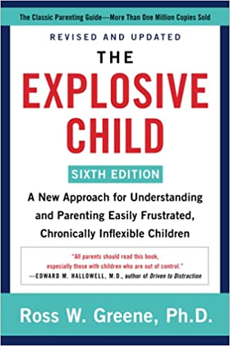 The Explosive Child [Sixth Edition]: A New Approach for Understanding and Parenting Easily Frustrated, Chronically Inflexible Children