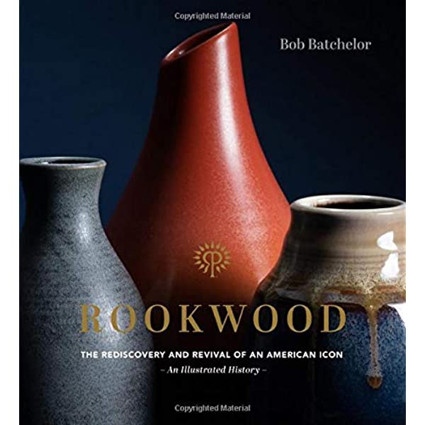 Rookwood: The Rediscovery and Revival of an American Icon--An Illustrated History