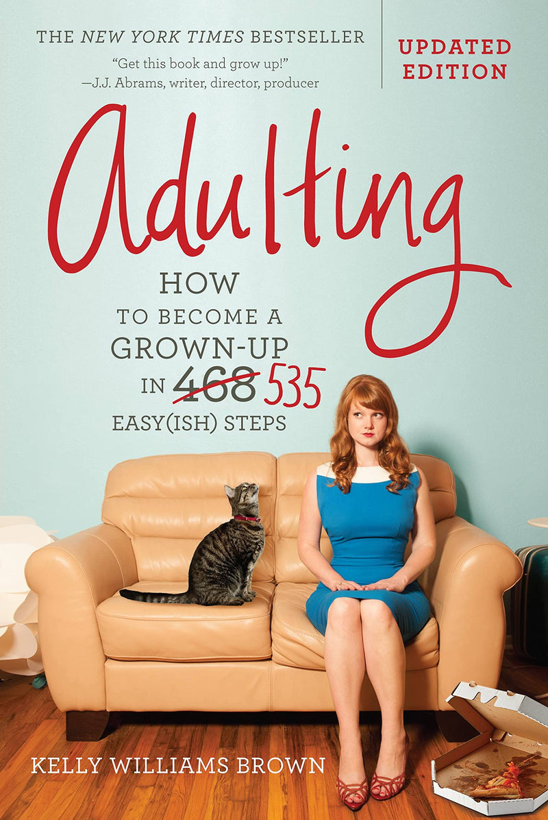 Adulting: How to Become a Grown-Up in 535 Easy(ish) Steps