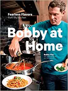 Bobby at Home: Fearless Flavors from My Kitchen: A Cookbook