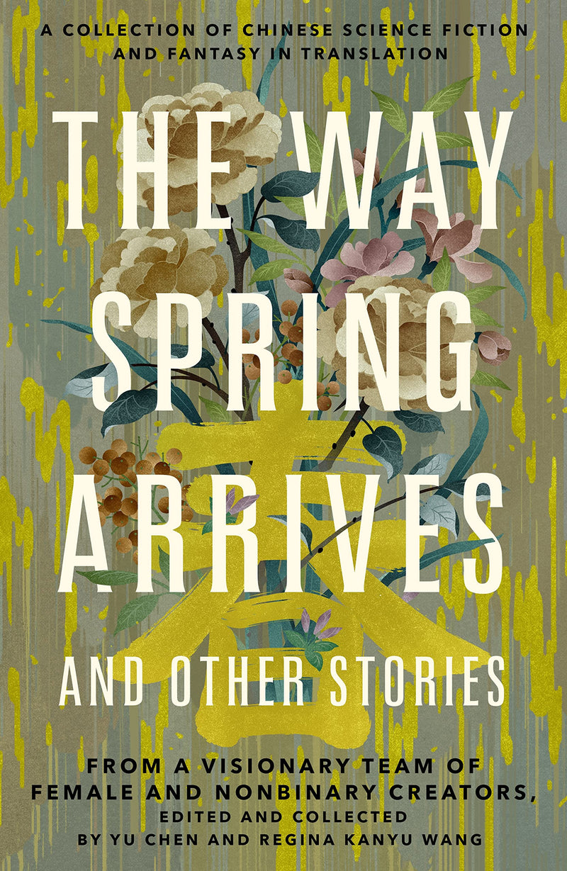 The Way Spring Arrives and Other Stories: A Collection of Chinese Science Fiction and Fantasy in Translation from a Visionary Team of Female and Nonbinary