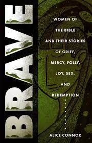 Brave: Women of the Bible and Their Stories of Grief, Mercy, Folly, Joy, Sex, and Redemption