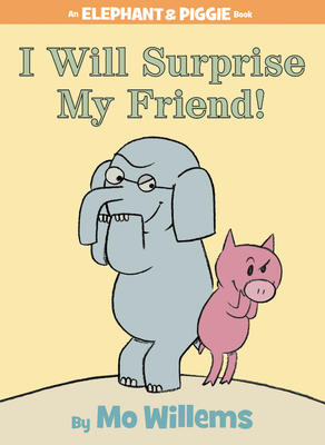 I Will Surprise My Friend! (Elephant & Piggie Book #6)
