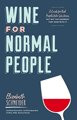 Wine for Normal People: A Guide for Real People Who Like Wine, But Not the Snobbery That Goes with It