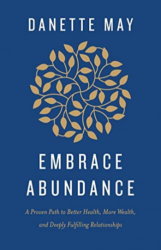 Embrace Abundance: A Proven Path to Better Health, More Wealth, and Deeply Fulfilling Relationships