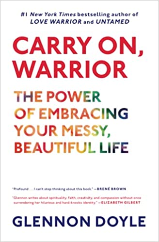 Carry On, Warrior: The Power of Embracing Your Messy, Beautiful Life
