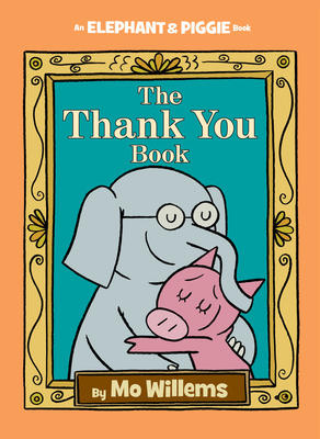 The Thank You Book (Elephant and Piggie Book #25)