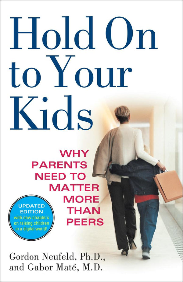 Hold on to Your Kids: Why Parents Need to Matter More Than Peers