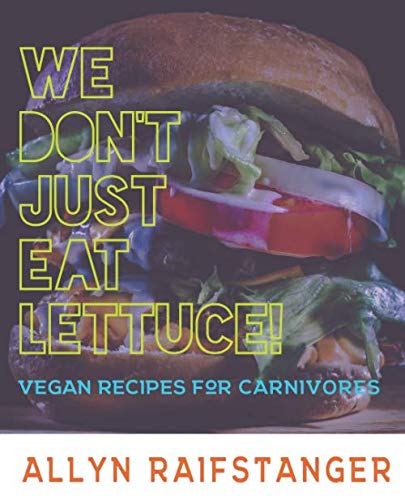 We Don't Just Eat Lettuce!: Vegan Recipes for Carnivores