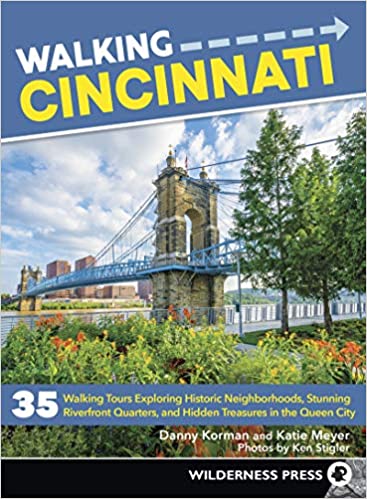 Walking Cincinnati: 35 Walking Tours Exploring Historic Neighborhoods, Stunning Riverfront Quarters, and Hidden Treasures in the Queen City