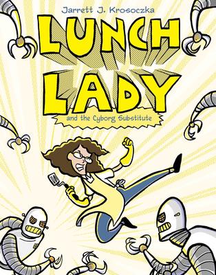 Lunch Lady and the Cyborg Substitute (Lunch Lady #1)