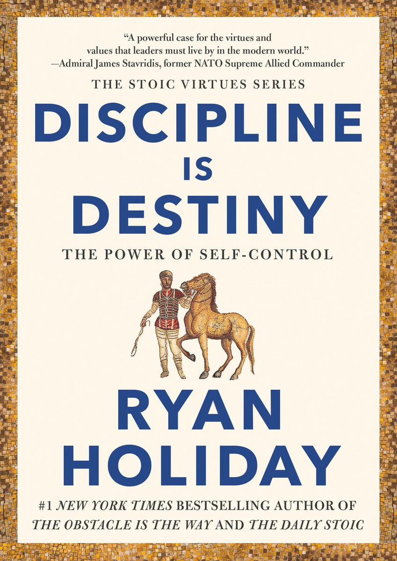 Discipline Is Destiny: The Power of Self-Control (The Stoic Virtues)