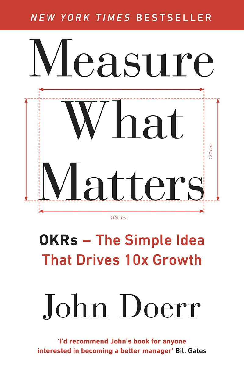 Measure What Matters: How Google, Bono, and the Gates Foundation Rock the World with OKRs