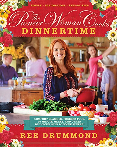 The Pioneer Woman Cooks--Dinnertime: Comfort Classics, Freezer Food, 16-Minute Meals, and Other Delicious Ways to Solve Supper!