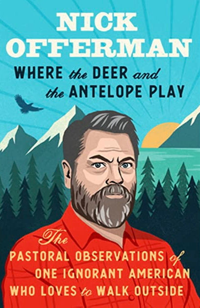 Where the Deer and the Antelope Play: The Pastoral Observations of One Ignorant American Who Loves to Walk Outside