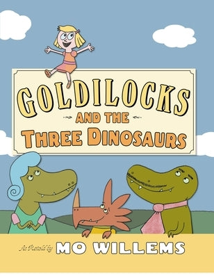 Goldilocks and the Three Dinosaurs by Willems, Mo