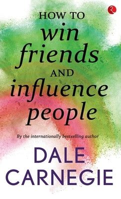 How to win Friends and influence people by Carnegie, Dale