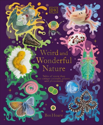 Weird and Wonderful Nature: Tales of More Than 100 Unique Animals, Plants, and Phenomena by Hoare, Ben