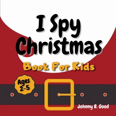 I Spy Christmas Book For Kids: A Fun Guessing Game and Coloring Activity Book For Little Kids (Ages 2-5) by Good, Johnny B.