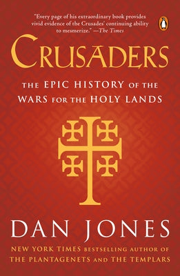 Crusaders: The Epic History of the Wars for the Holy Lands by Jones, Dan