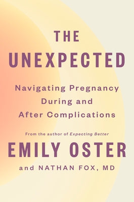 The Unexpected: Navigating Pregnancy During and After Complications by Oster, Emily