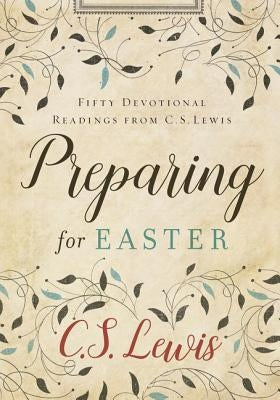 Preparing for Easter: Fifty Devotional Readings from C. S. Lewis by Lewis, C. S.
