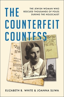 The Counterfeit Countess: The Jewish Woman Who Rescued Thousands of Poles During the Holocaust by White, Elizabeth B.