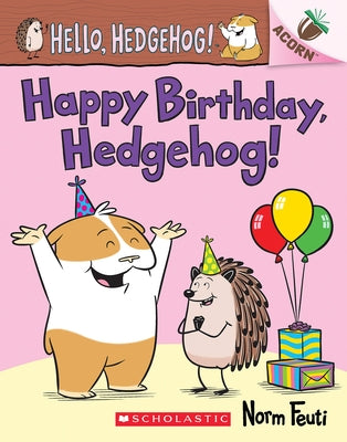 Happy Birthday, Hedgehog!: An Acorn Book (Hello, Hedgehog! #6) by Feuti, Norm