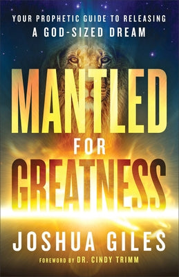 Mantled for Greatness: Your Prophetic Guide to Releasing a God-Sized Dream by Giles, Joshua