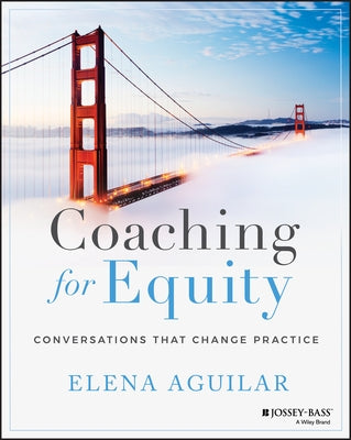 Coaching for Equity: Conversations That Change Practice by Aguilar, Elena