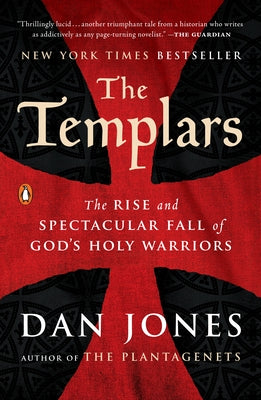 The Templars: The Rise and Spectacular Fall of God's Holy Warriors by Jones, Dan