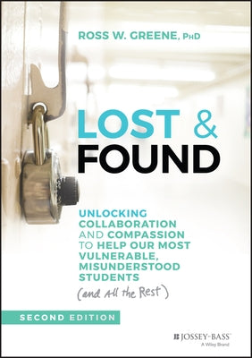 Lost & Found: Unlocking Collaboration and Compassion to Help Our Most Vulnerable, Misunderstood Students (and All the Rest) by Greene, Ross W.
