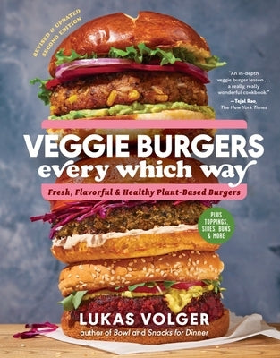 Veggie Burgers Every Which Way, Second Edition: Fresh, Flavorful, and Healthy Plant-Based Burgers - Plus Toppings, Sides, Buns, and More by Volger, Lukas