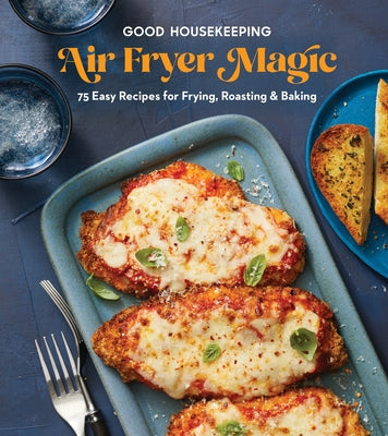 Good Housekeeping Air Fryer Magic: 75 Best-Ever Recipes for Frying, Roasting & Baking by Good Housekeeping