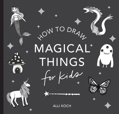 Magical Things: How to Draw Books for Kids with Unicorns, Dragons, Mermaids, and More (Mini) by Koch, Alli